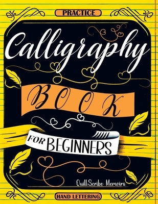 Calligraphy Book for Beginners: Practice Workbook with Guide - Basic Techniques, Hand Lettering and Projects for Learning to Letter by Memoirs, Quillscribe