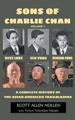 Sons of Charlie Chan Volume 1 (hardback): Keye Luke, Sen Yung, Benson Fong - A Complete History of the Asian American Trailblazers by Nollen, Scott Allen