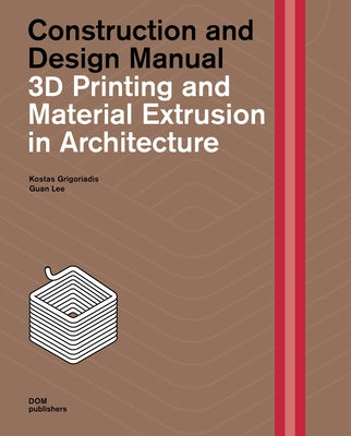 3D Printing and Material Extrusion in Architecture: Construction and Design Manual by Grigoriadis, Kostas