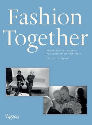 Fashion Together: Fashion's Most Extraordinary Duos on the Art of Collaboration by Stoppard, Lou