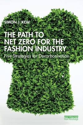 The Path to Net Zero for the Fashion Industry: Five Strategies for Decarbonisation by Kew, Simon J.