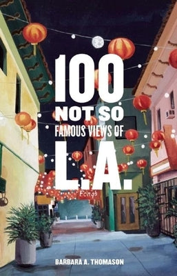 100 Not So Famous Views of L.A. by Thomason, Barbara A.