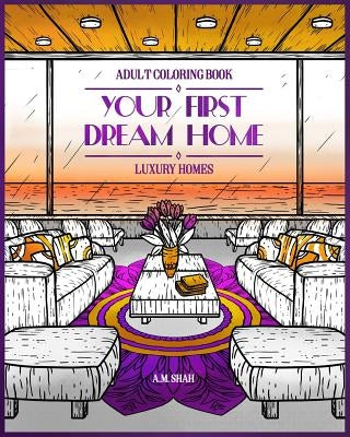 Adult Coloring Book Luxury Homes: Your First Dream Home by Shah, A. M.