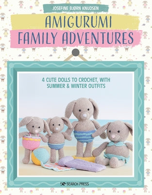 Amigurumi Family Adventures: 4 Cute Dolls to Crochet, with Summer & Winter Outfits by Bjorn Knudsen, Josefine