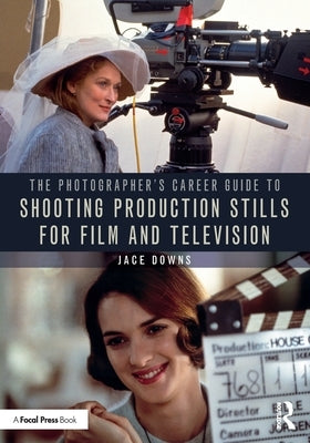 The Photographer's Career Guide to Shooting Production Stills for Film and Television by Downs, Jace