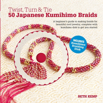 Twist, Turn & Tie: 50 Japanese Kumihimo Braids [With CDROM] by Kemp, Beth