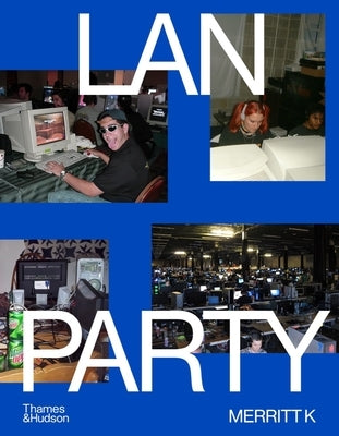 LAN Party: Inside the Multiplayer Revolution by K, Merritt