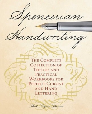 Spencerian Handwriting: The Complete Collection of Theory and Practical Workbooks for Perfect Cursive and Hand Lettering by Spencer, Platts Roger