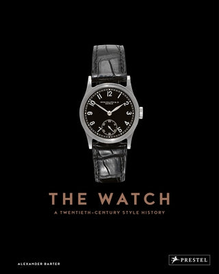 The Watch: A Twentieth Century Style History by Barter, Alexander