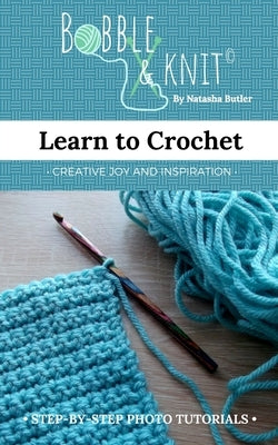 Learn to Crochet: Learn to crochet the easy way, with photo tutorials by Bobble, Natasha Butler