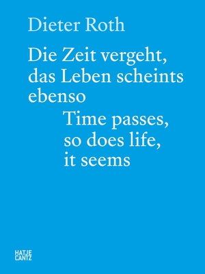 Dieter Roth: Time Passes, So Does Life, It Seems by Roth, Dieter