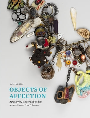 Objects of Affection: Jewelry by Robert Ebendorf from the Porter - Price Collection by Elliot, Rebecca E.
