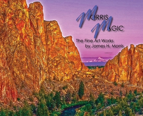 Morris Magic: The Fine Art Works by James H. Morris by Morris, James H.