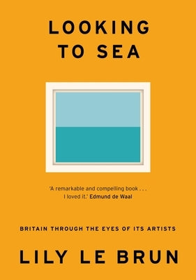 Looking to Sea: Britain Through the Eyes of Its Artists by Brun, Lily Le