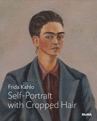 Frida Kahlo: Self-Portrait with Cropped Hair: MoMA One on One Series by Kahlo, Frida