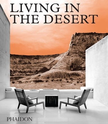 Living in the Desert: Stunning Desert Homes and Houses by Phaidon Editors, Phaidon