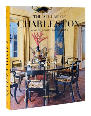 The Allure of Charleston: Houses, Rooms, and Gardens by Sully, Susan