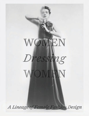 Women Dressing Women: A Lineage of Female Fashion Design by Huber, Mellissa