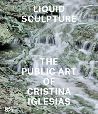 Liquid Sculpture: The Public Art of Cristina Iglesias by Iglesias, Cristina