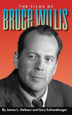 The Films of Bruce Willis (hardback) by Neibaur, James L.