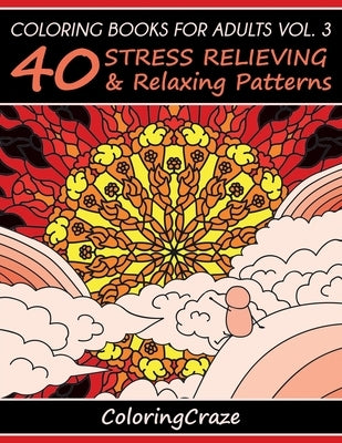 Coloring Books For Adults Volume 3: 40 Stress Relieving And Relaxing Patterns by Coloringcraze