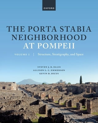 The Porta Stabia Neighborhood at Pompeii Volume I: Structure, Stratigraphy, and Space by Ellis, Steven J. R.