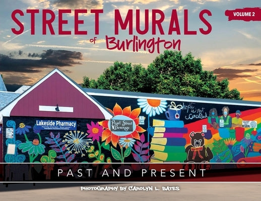 Street Murals of Burlington: PAST AND PRESENT: Volume 2 by Bates, Carolyn L.