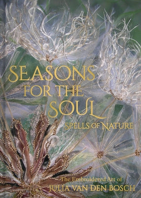 Seasons for the Soul: The Embroidered Art of Julia Van Den Bosch by Van Den Bosch, Julia