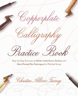 Copperplate Calligraphy Practice Book: Step-By-Step Exercises to Master Letterforms, Strokes, and More Pointed Pen Techniques for Polished Script by Turney, Christen Allocco