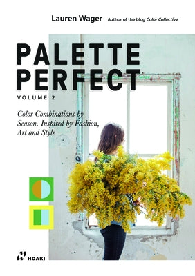 Color Collective's Palette Perfect, Vol. 2: Color Combinations by Season. Inspired by Fashion, Art and Style by Wager, Lauren