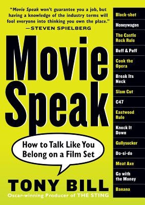 Movie Speak: How to Talk Like You Belong on a Film Set by Bill, Tony