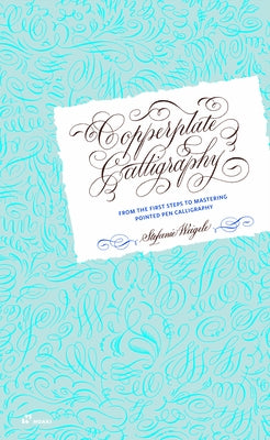 Copperplate Calligraphy: From the First Steps to Mastering Pointed Pen Calligraphy by Weigele, Stefanie