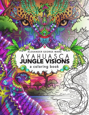 Ayahuasca Jungle Visions: A Coloring Book by Ward, Alexander George