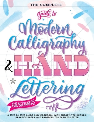 The Complete Guide to Modern Calligraphy & Hand Lettering for Beginners: A Step by Step Guide and Workbook with Theory, Techniques, Practice Pages and by Entertainment, Special Art