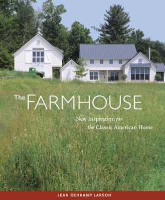 The Farmhouse: New Inspiration for the Classic American Home by Rehkamp Larson, Jean