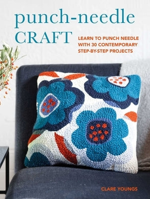 Punch-Needle Craft: Learn to Punch Needle with 30 Contemporary Step-By-Step Projects by Youngs, Clare