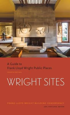 Wright Sites: A Guide to Frank Lloyd Wright Public Places by The Frank Lloyd Building Conservancy