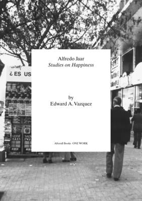 Alfredo Jaar: Studies on Happiness by Vazquez, Edward A.