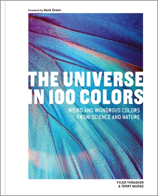 The Universe in 100 Colors: Weird and Wondrous Colors from Science and Nature by Thrasher, Tyler