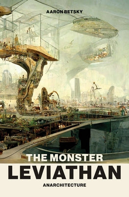 The Monster Leviathan: Anarchitecture by Betsky, Aaron