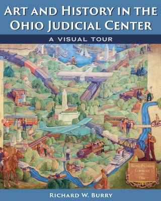 Art and History in the Ohio Judicial Center: A Visual Tour by Burry, Richard W.