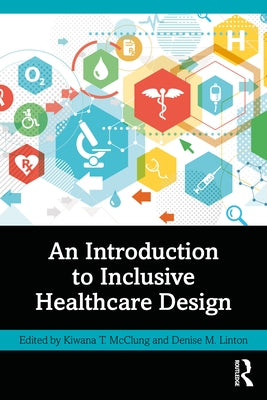 An Introduction to Inclusive Healthcare Design by McClung, Kiwana T.