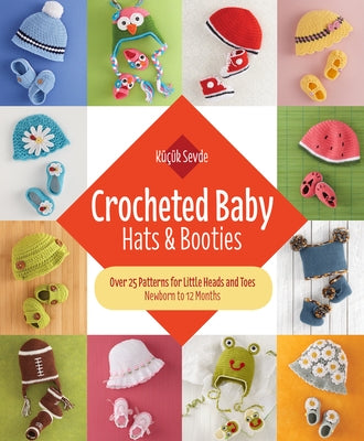 Crocheted Baby: Hats & Booties: Over 25 Patterns for Little Heads and Toes--Newborn to 12 Months by Sevde, K&#195;&#188;&#195;&#167;&#195;&#188;k