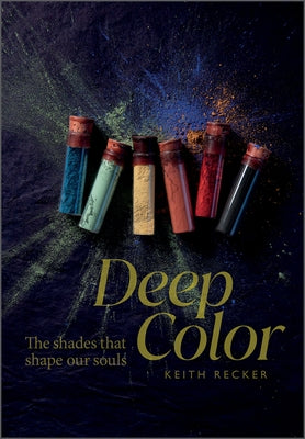 Deep Color: The Shades That Shape Our Souls by Recker, Keith