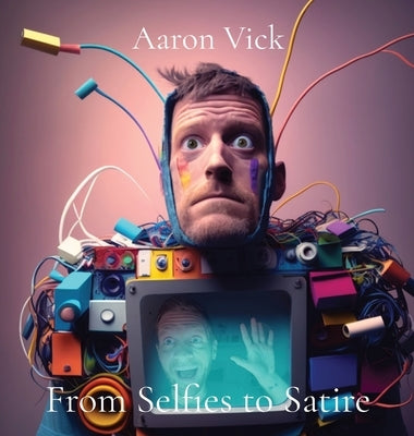 From Selfies to Satire: Art in Bytes by Vick, Aaron