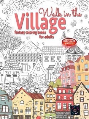 WALK IN THE VILLAGE fantasy coloring books for adults intricate pattern: City & Village coloring books for adults by Coloring, Happy Arts