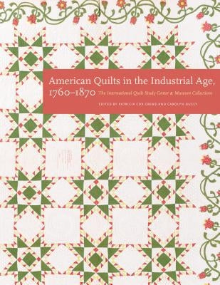 American Quilts in the Industrial Age, 1760-1870: The International Quilt Study Center and Museum Collections by Crews, Patricia Cox
