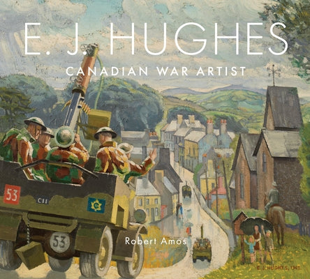 E. J. Hughes: Canadian War Artist by Amos, Robert