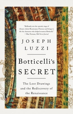 Botticelli's Secret: The Lost Drawings and the Rediscovery of the Renaissance by Luzzi, Joseph