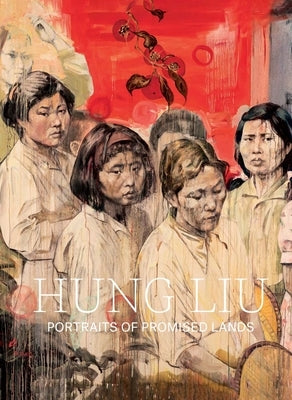 Hung Liu: Portraits of Promised Lands by Moss, Dorothy